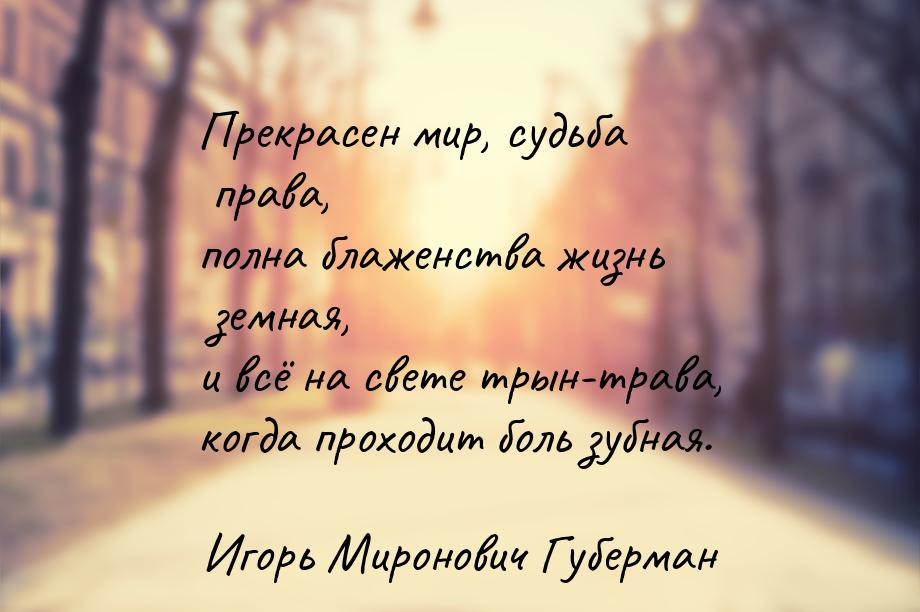 Прекрасен мир, судьба права, полна блаженства жизнь земная, и всё на свете трын-трава, ког