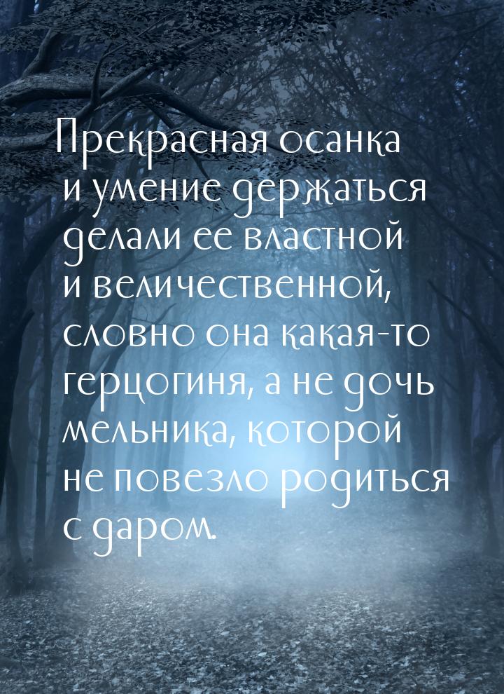 Прекрасная осанка и умение держаться делали ее властной и величественной, словно она какая