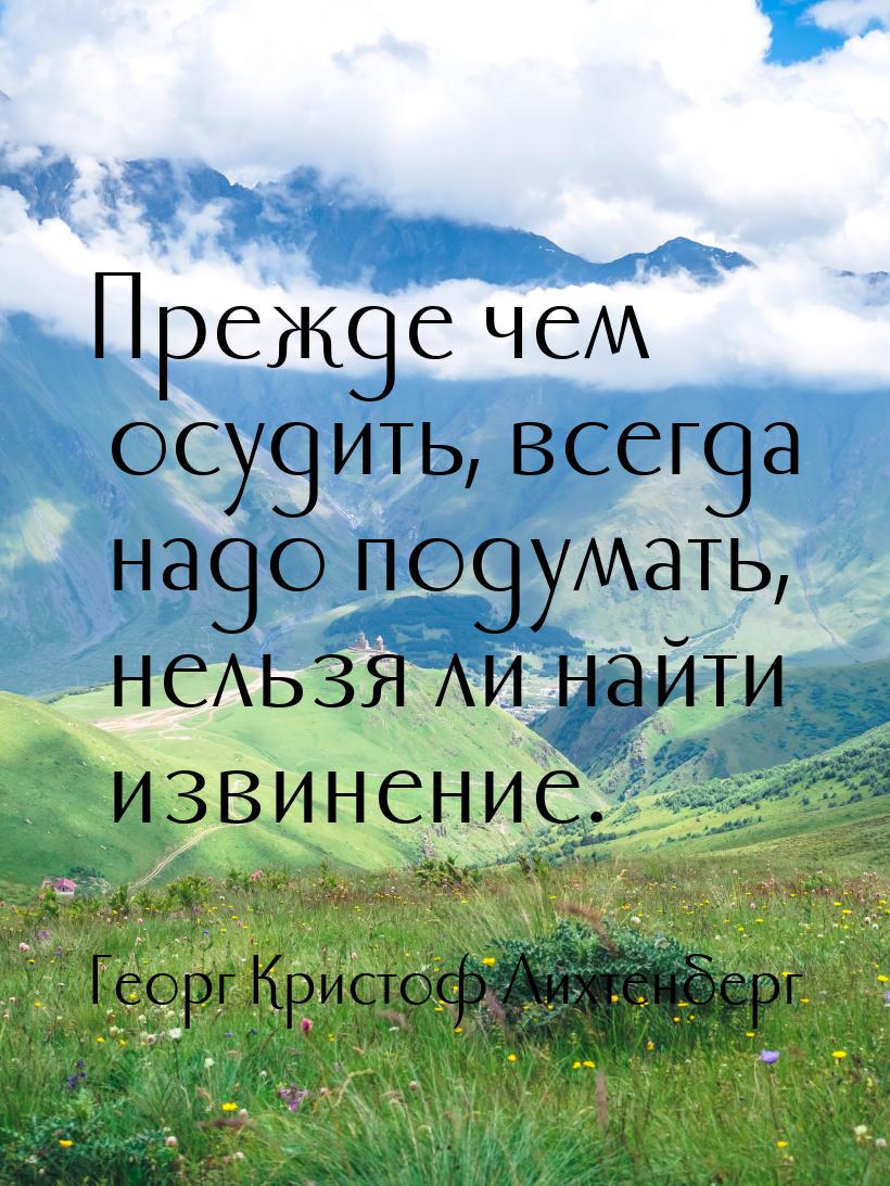 Прежде чем осудить, всегда надо подумать, нельзя ли найти извинение.