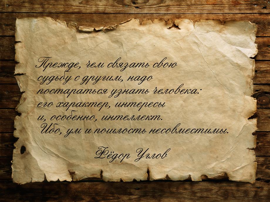 Прежде, чем связать свою судьбу с другим, надо постараться узнать человека: его характер, 