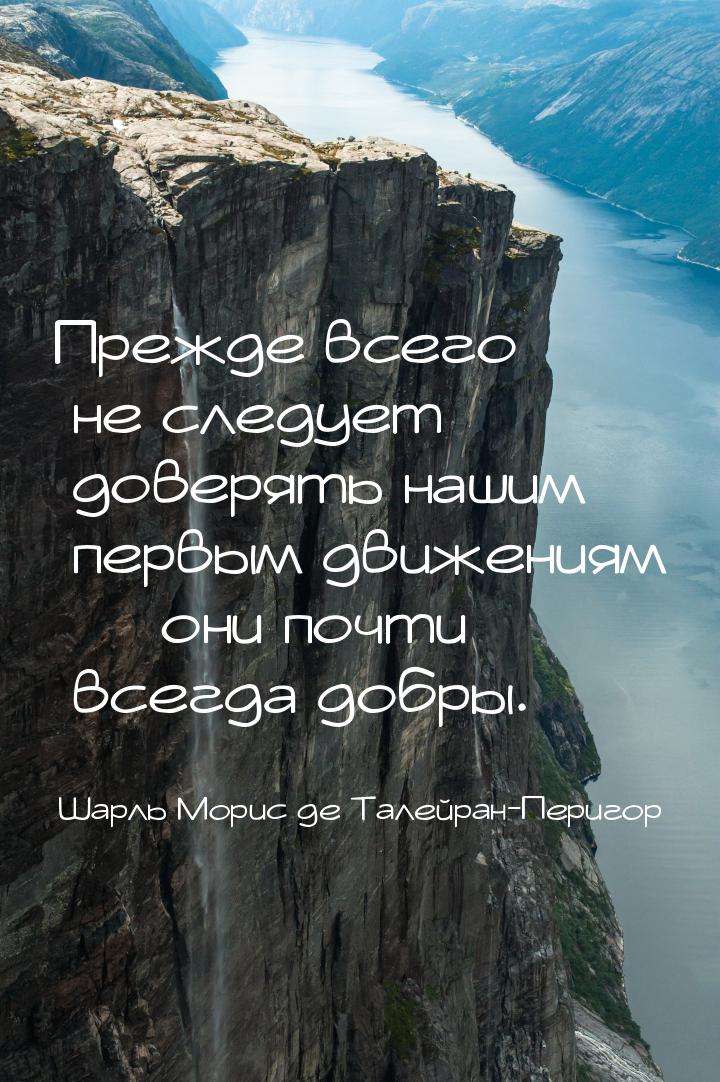 Прежде всего не следует доверять нашим первым движениям  они почти всегда добры.