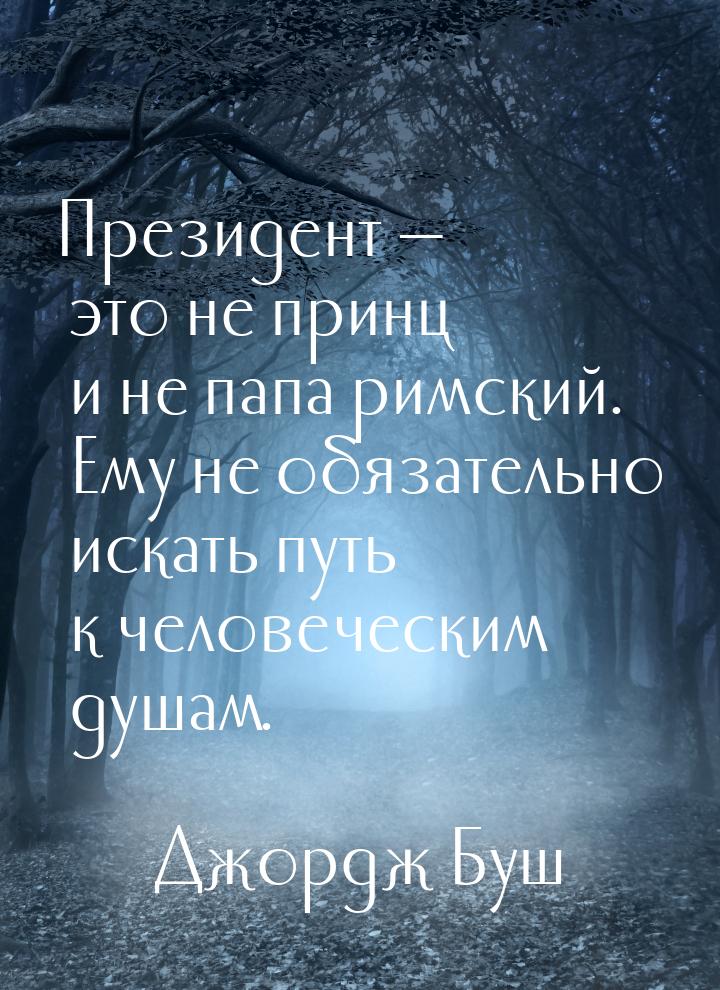 Президент  это не принц и не папа римский. Ему не обязательно искать путь к человеч