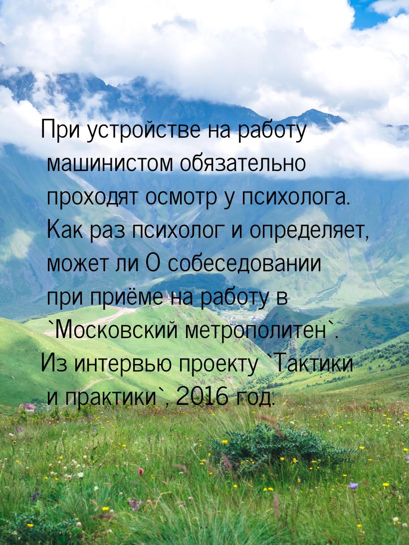 При устройстве на работу машинистом обязательно проходят осмотр у психолога. Как раз психо