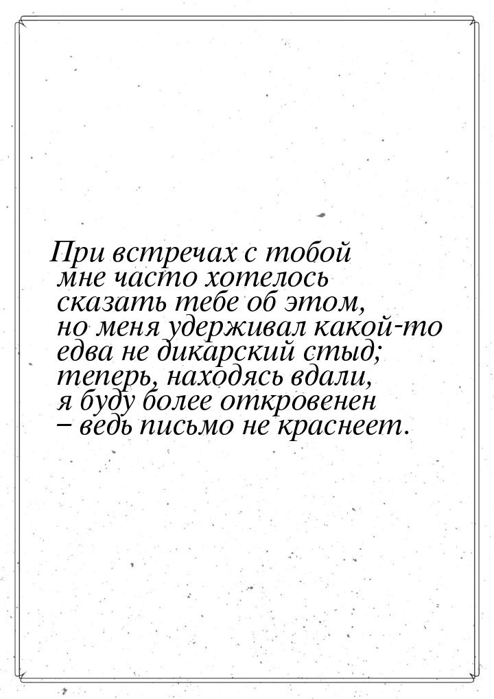 При встречах с тобой мне часто хотелось сказать тебе об этом, но меня удерживал какой-то е