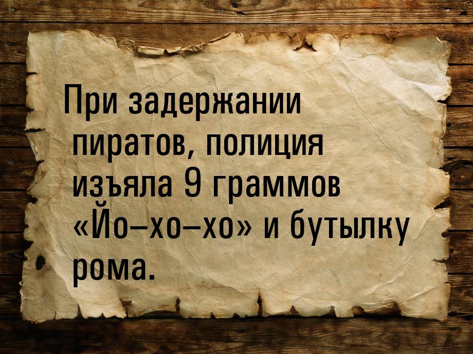 При задержании пиратов, полиция изъяла 9 граммов Йо–хо–хо и бутылку рома.