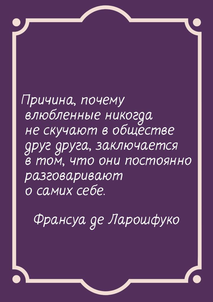 Причина, почему влюбленные никогда не скучают в обществе друг друга, заключается в том, чт