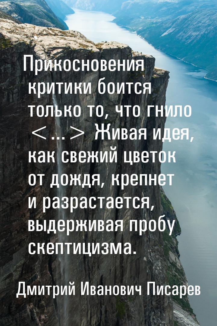 Прикосновения критики боится только то, что гнило ... Живая идея, как свежий цвето