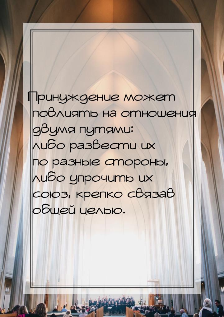 Принуждение может повлиять на отношения двумя путями: либо развести их по разные стороны, 