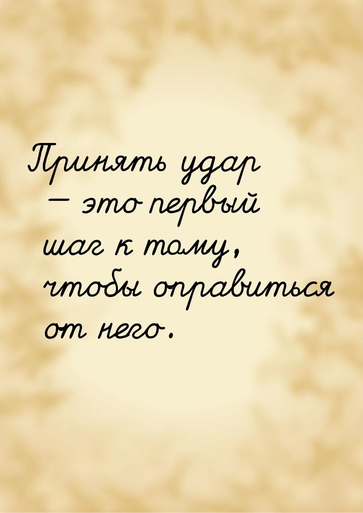 Принять удар — это первый шаг к тому, чтобы оправиться от него.