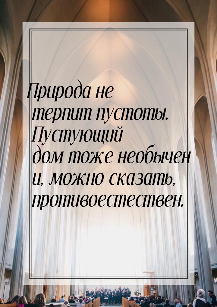 Природа не терпит пустоты. Пустующий дом тоже необычен и, можно сказать, противоестествен.