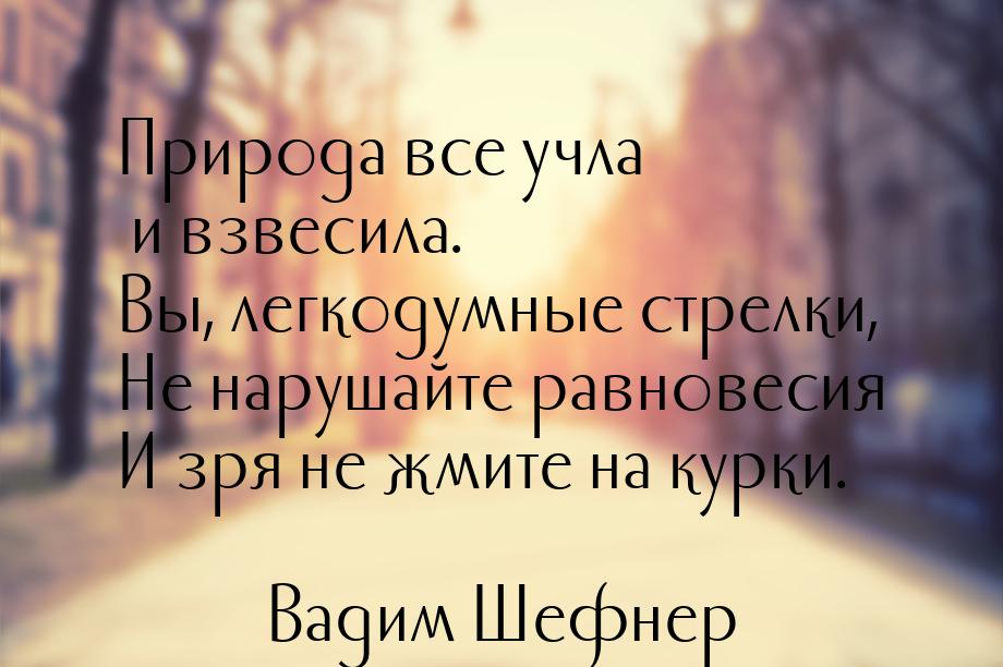 Природа все учла и взвесила. Вы, легкодумные  стрелки, Не нарушайте равновесия И зря не жм