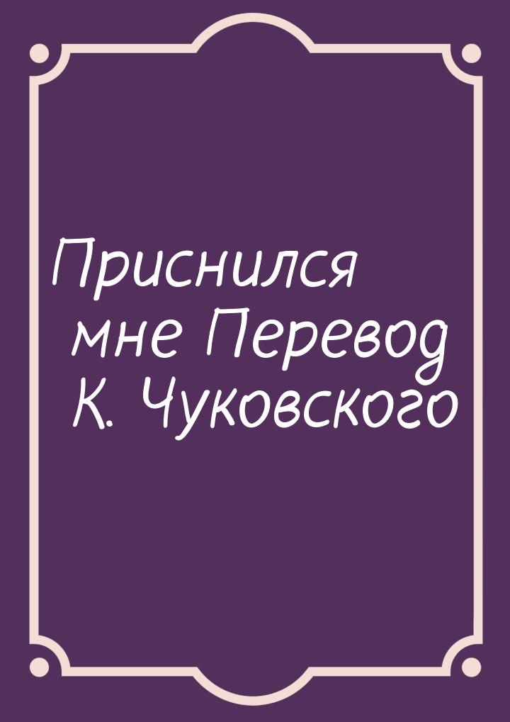 Приснился мне Перевод К. Чуковского