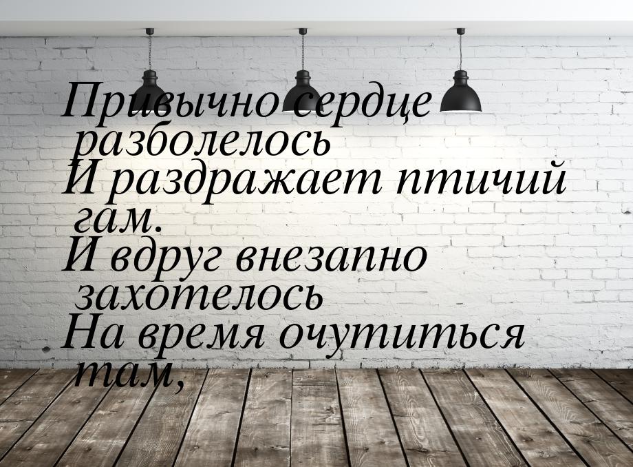 Привычно сердце разболелось И раздражает птичий гам. И вдруг внезапно захотелось На время 