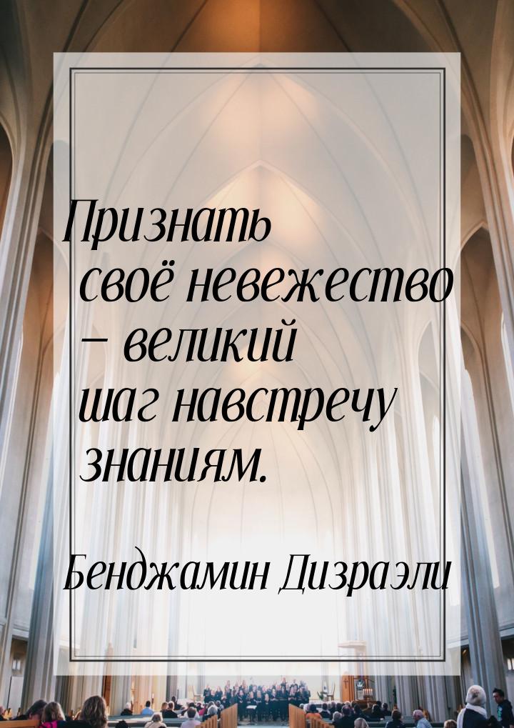 Признать своё невежество  великий шаг навстречу знаниям.