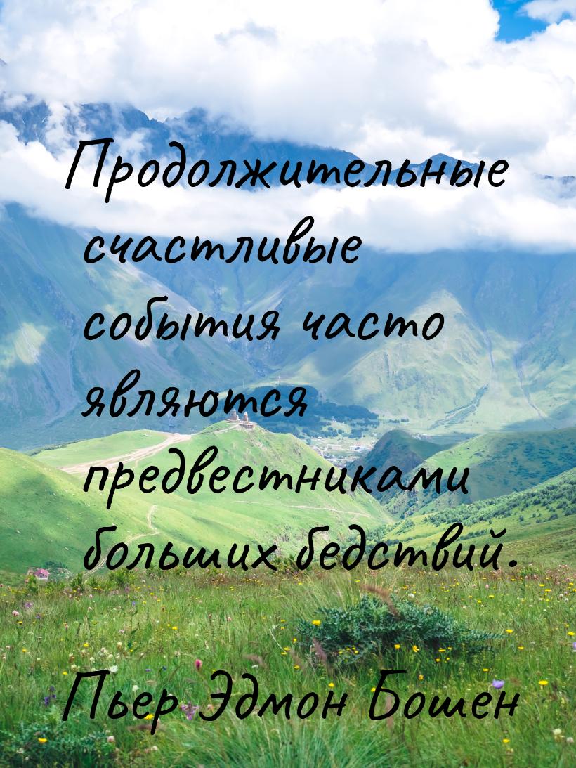 Продолжительные счастливые события часто являются предвестниками больших бедствий.