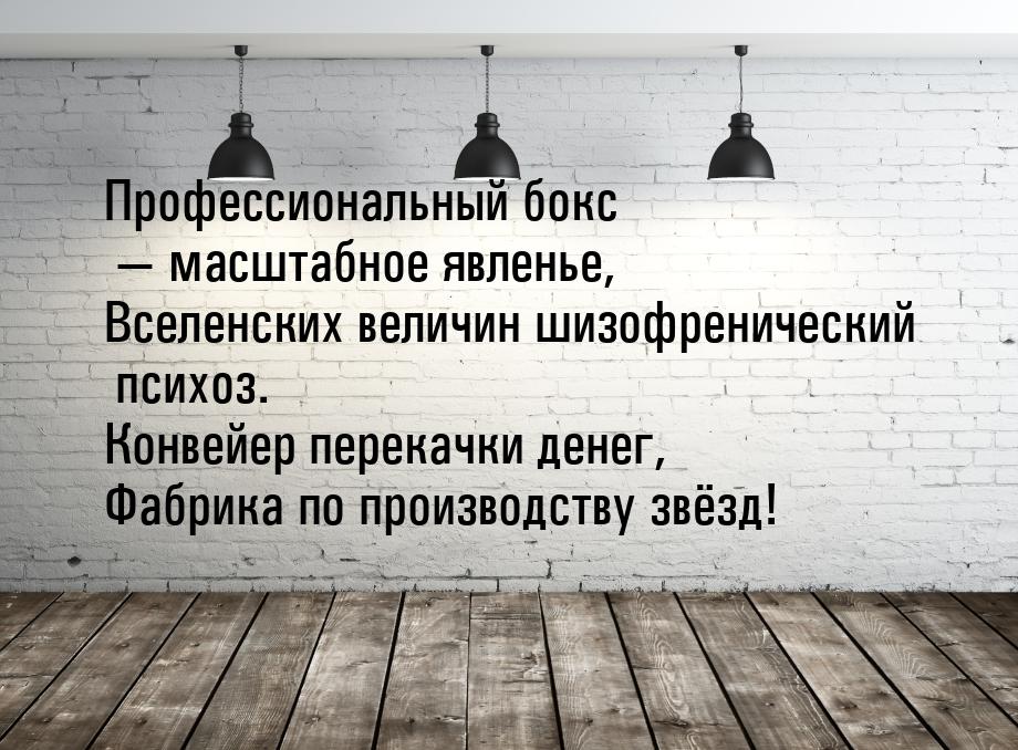 Профессиональный бокс — масштабное явленье, Вселенских величин шизофренический психоз. Кон