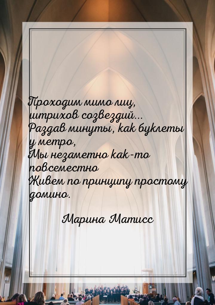 Проходим мимо лиц, штрихов  созвездий... Раздав минуты, как буклеты у метро, Мы незаметно 