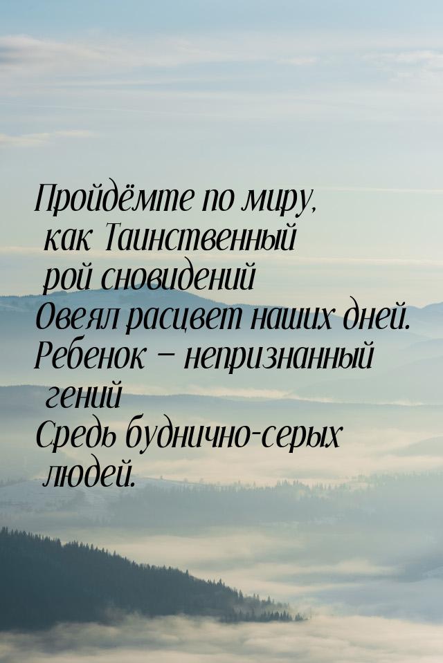 Пройдёмте по миру, как Таинственный рой сновидений Овеял расцвет наших дней. Ребенок &mdas