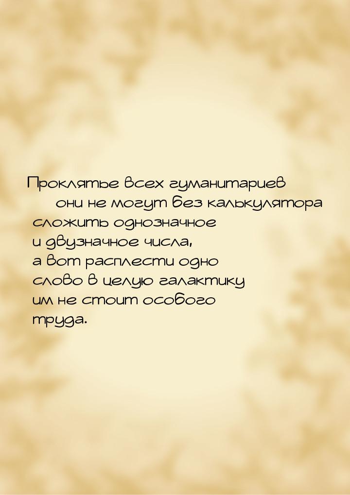 Проклятье всех гуманитариев  они не могут без калькулятора сложить однозначное и дв