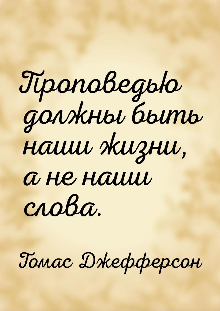 Проповедью должны быть наши жизни, а не наши слова.