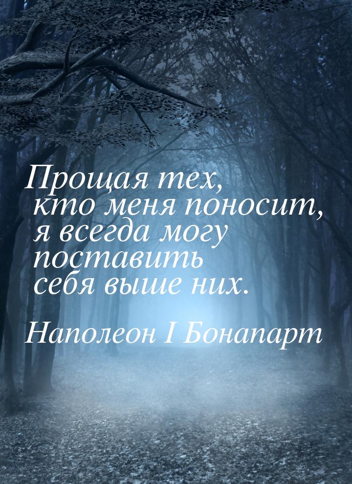 Прощая тех, кто меня поносит, я всегда могу поставить себя выше них.