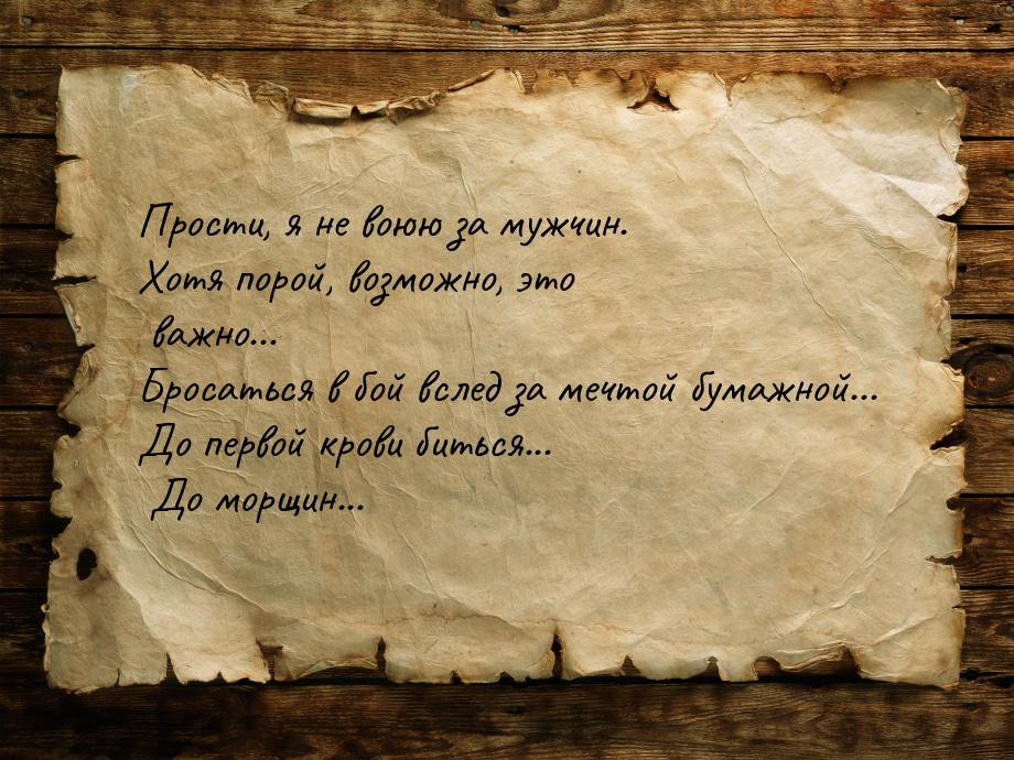 Прости, я не воюю за мужчин. Хотя порой, возможно, это важно... Бросаться в бой вслед за м