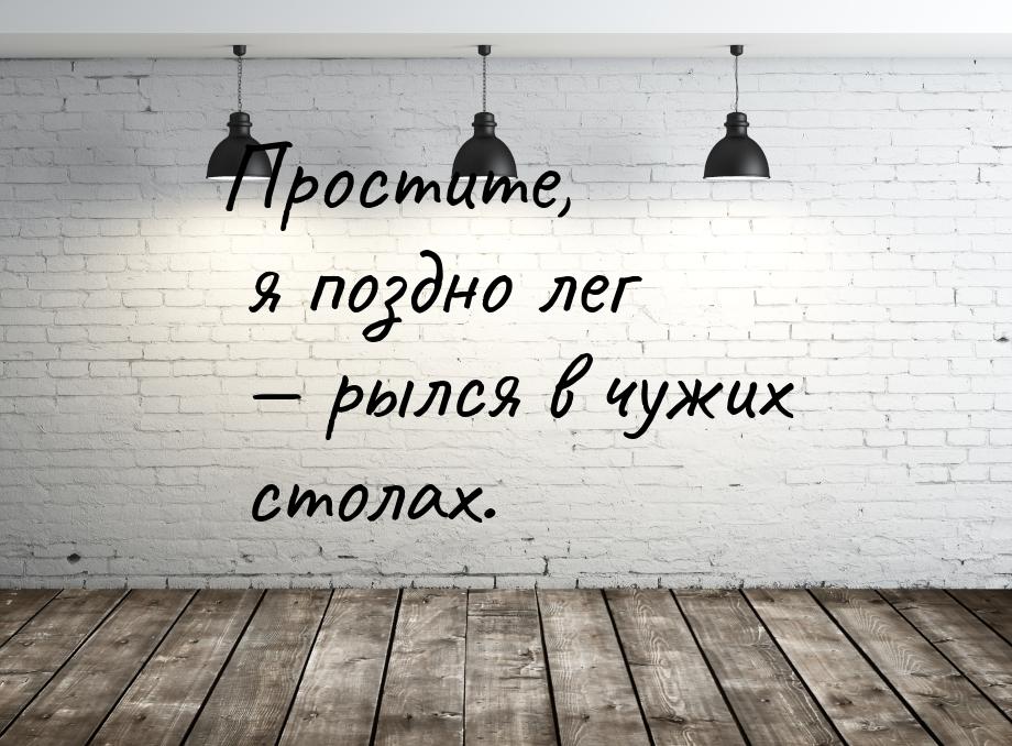 Простите, я поздно лег  рылся в чужих столах.