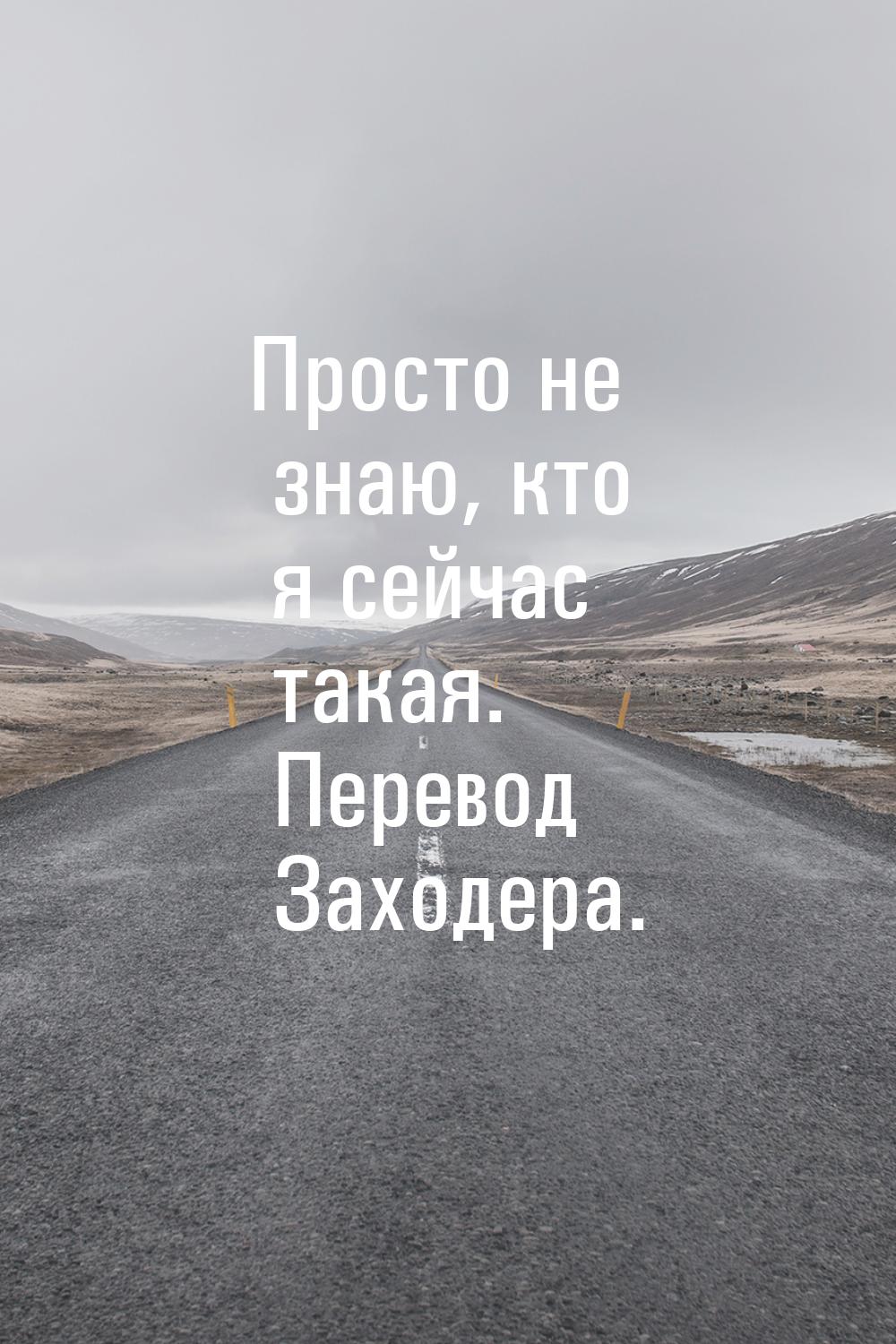 Просто не знаю, кто я сейчас такая. Перевод Заходера.