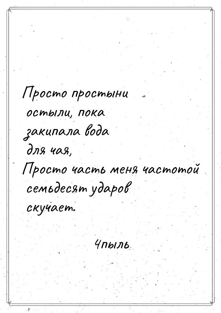 Просто простыни остыли, пока закипала вода для чая, Просто часть меня частотой семьдесят у