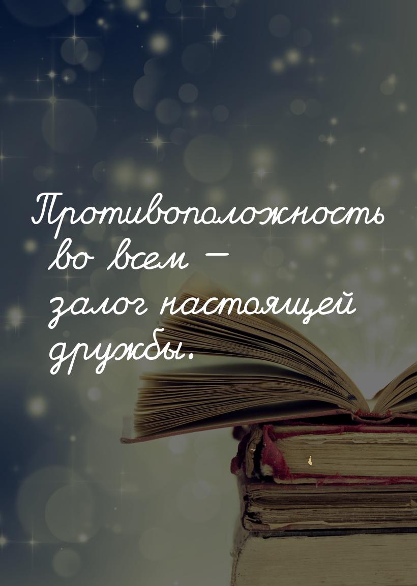 Противоположность во всем — залог настоящей дружбы.