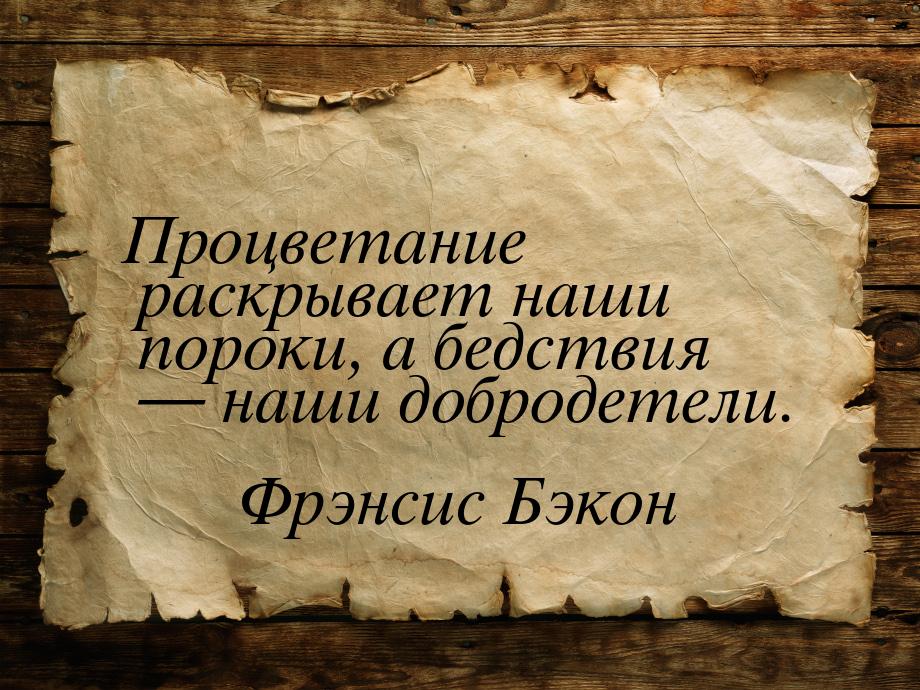 Процветание раскрывает наши пороки, а бедствия — наши добродетели.