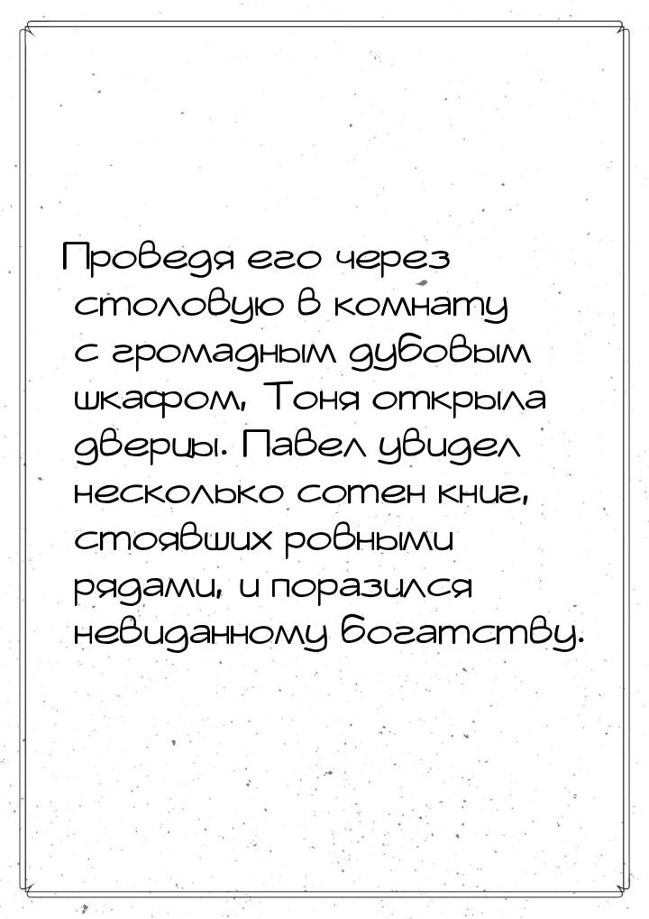 Проведя его через столовую в комнату с громадным дубовым шкафом, Тоня открыла дверцы. Паве