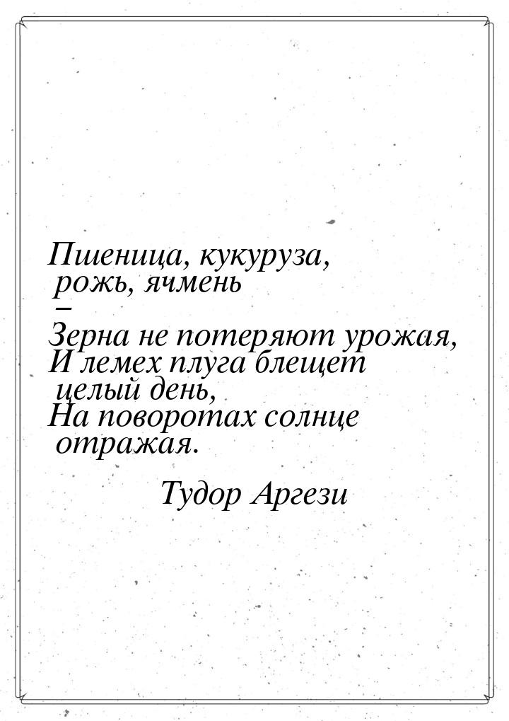 Пшеница, кукуруза, рожь, ячмень – Зерна не потеряют урожая, И лемех плуга блещет целый ден