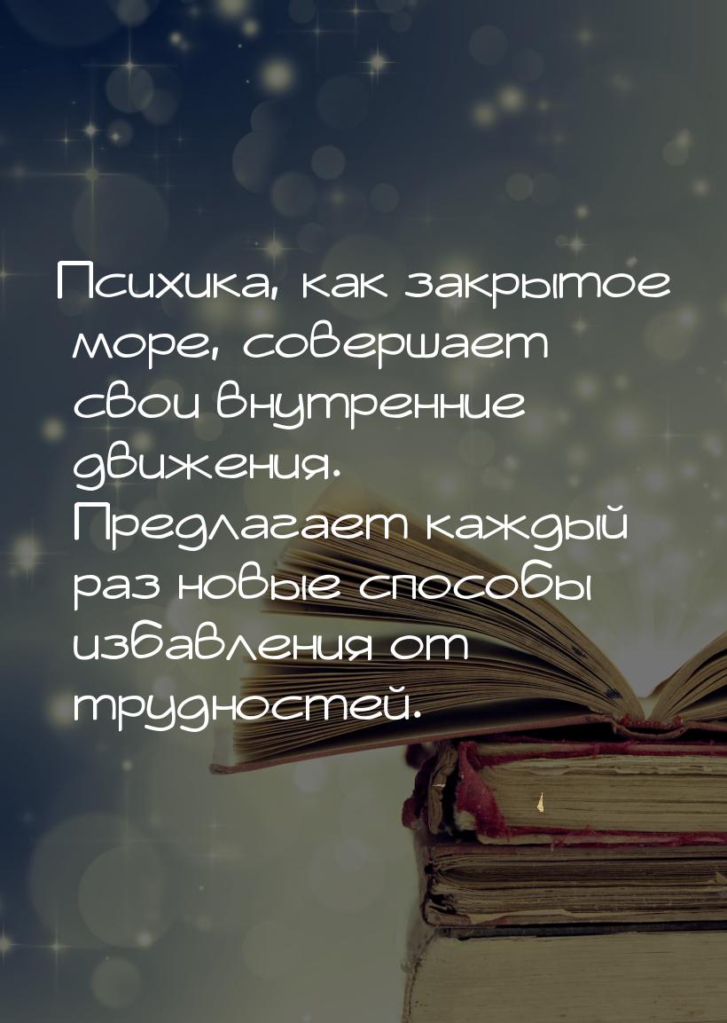 Психика, как закрытое море, совершает свои внутренние движения. Предлагает каждый раз новы