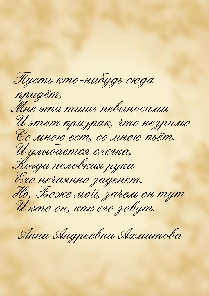 Пусть кто-нибудь сюда придёт, Мне эта тишь невыносима И этот призрак, что незримо Со мною 