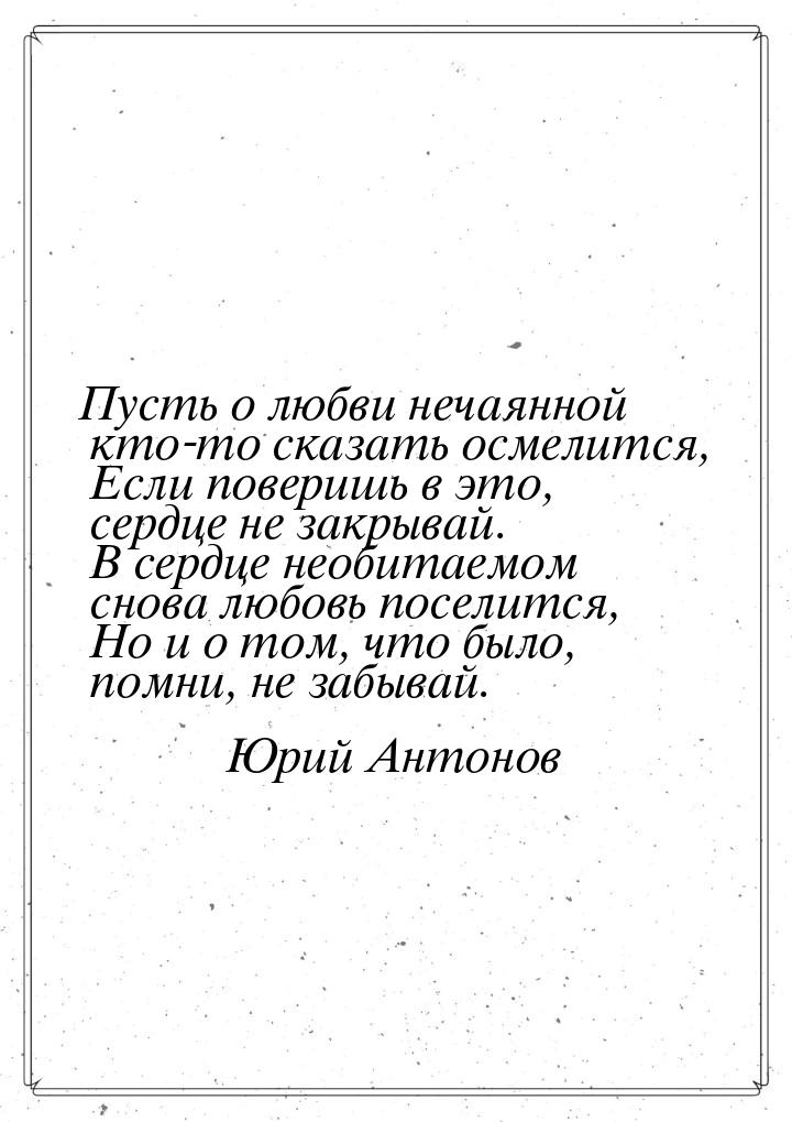 Пусть о любви нечаянной кто-то сказать осмелится,  Если поверишь в это, сердце не закрывай