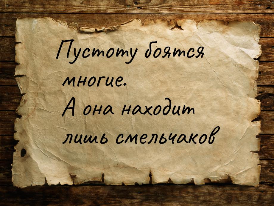 Пустоту боятся многие. А она находит лишь смельчаков