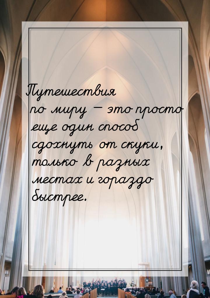 Путешествия по миру  это просто еще один способ сдохнуть от скуки, только в разных 