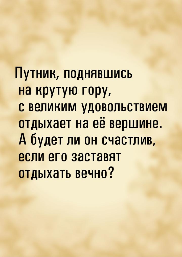 Путник, поднявшись на крутую гору, с великим удовольствием отдыхает на её вершине. А будет