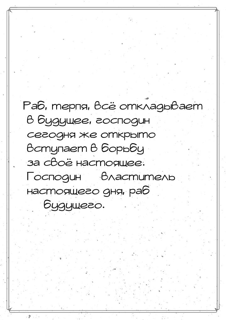 Раб, терпя, всё откладывает в будущее, господин сегодня же открыто вступает в борьбу за св