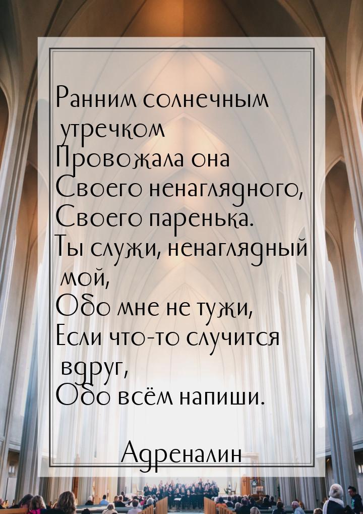 Ранним солнечным утречком Провожала она Своего ненаглядного, Своего паренька. Ты служи, не