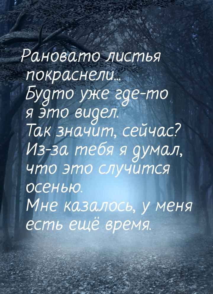 Рановато листья покраснели... Будто уже где-то я это видел. Так значит, сейчас?  Из-за теб