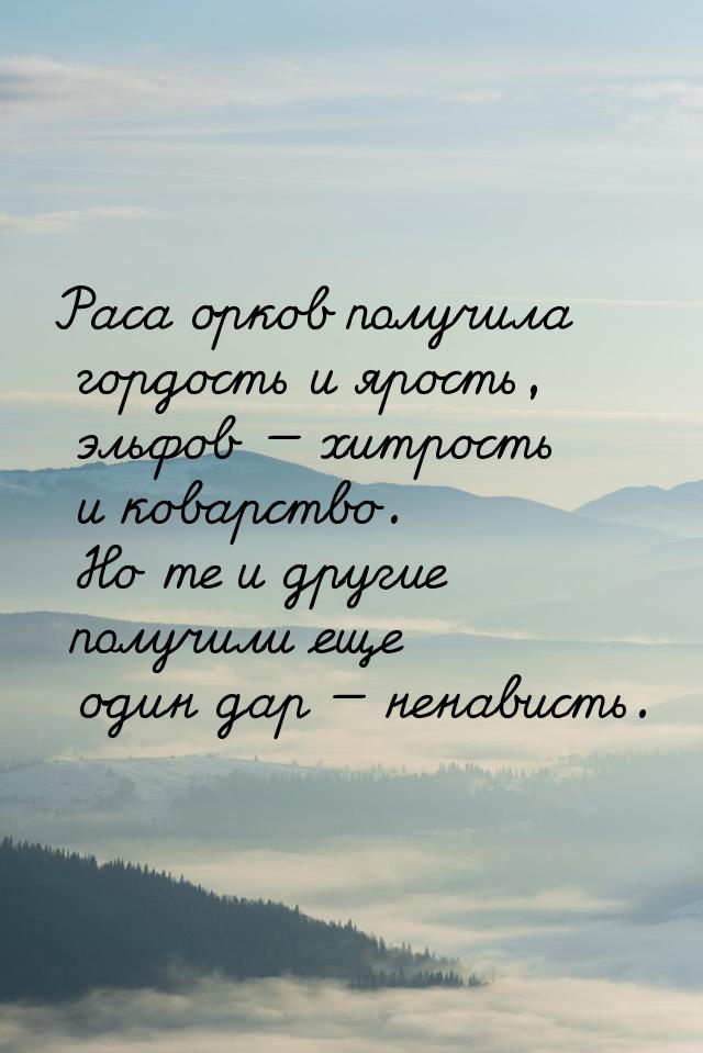 Раса орков получила гордость и ярость, эльфов — хитрость и коварство. Но те и другие получ
