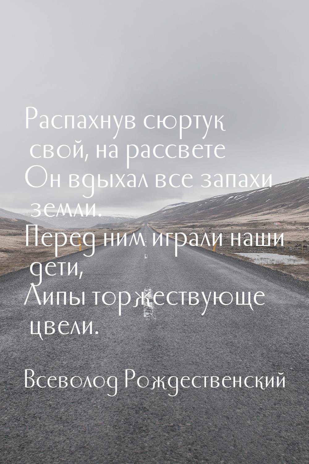 Распахнув сюртук свой, на рассвете Он вдыхал все запахи земли. Перед ним играли наши дети,