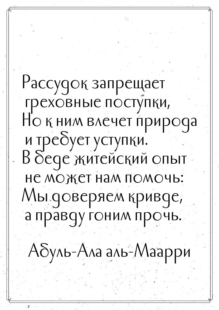 Рассудок запрещает греховные поступки, Но к ним влечет природа и требует уступки. В беде ж