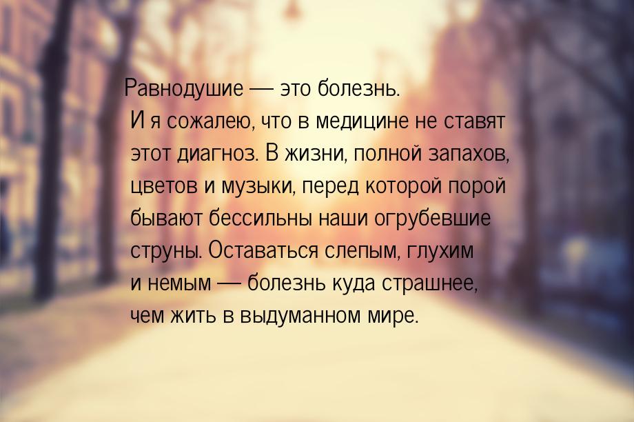 Равнодушие  это болезнь. И я сожалею, что в медицине не ставят этот диагноз. В жизн