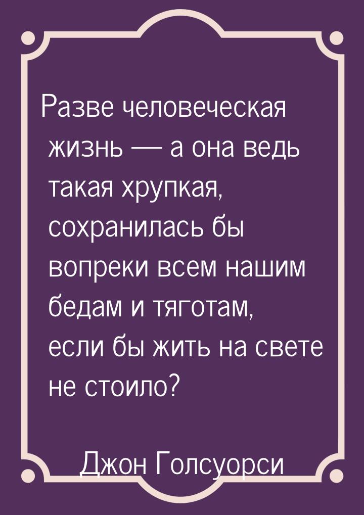 Разве человеческая жизнь  а она ведь такая хрупкая, сохранилась бы вопреки всем наш