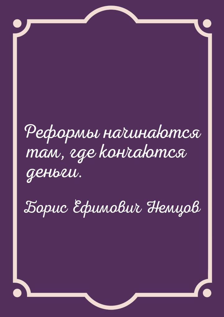 Реформы начинаются там, где кончаются деньги.