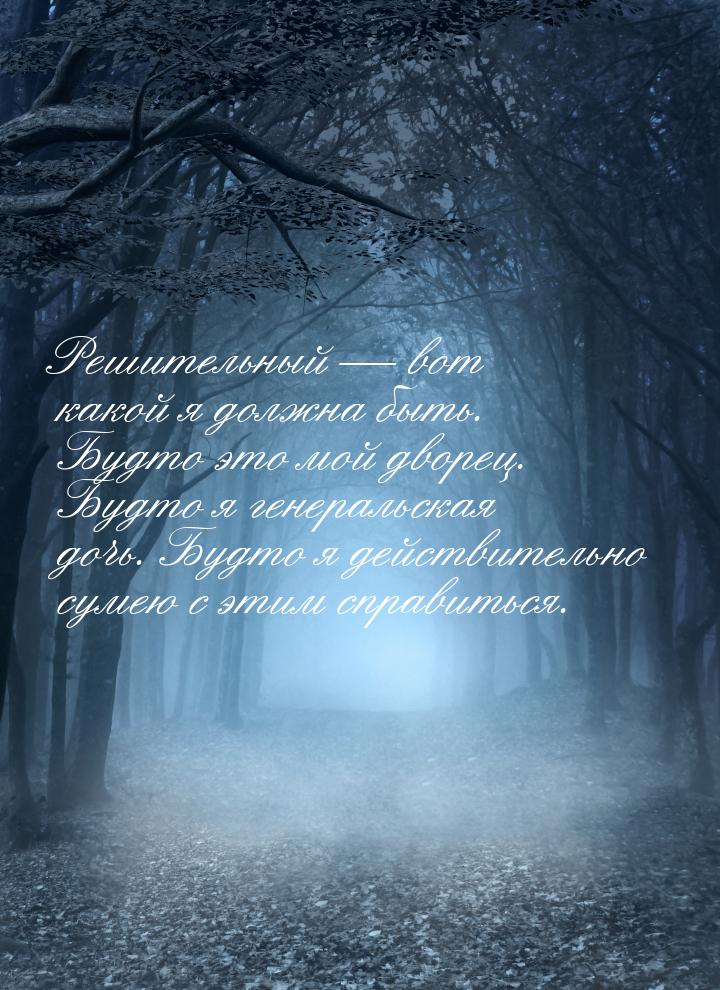 Решительный — вот какой я должна быть. Будто это мой дворец. Будто я генеральская дочь. Бу