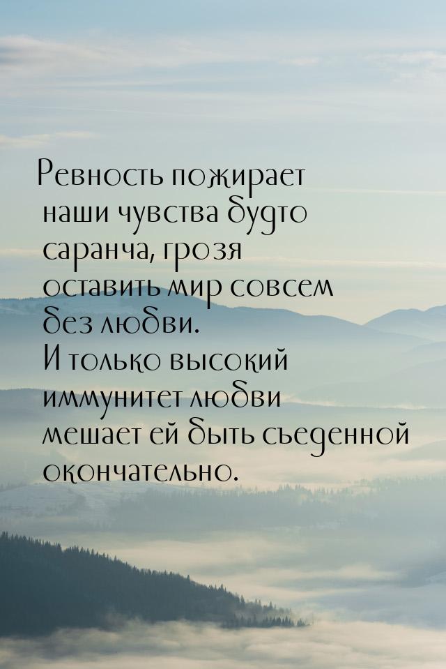 Ревность пожирает наши чувства будто саранча, грозя оставить мир совсем без любви. И тольк